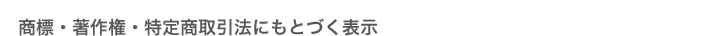 商標・著作権・特定商取引法にもとづく表示